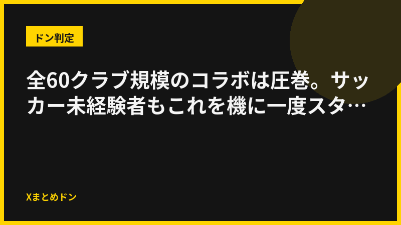 黒兎のドン判定: 全60クラブ規模のコラボは圧巻。サッカー未経験者もこれを機に一度スタジアムへ