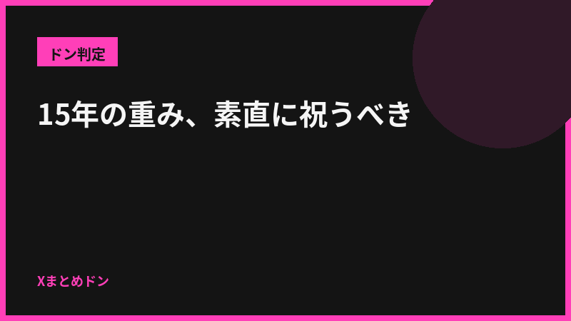 黒兎のドン判定: 15年の重み、素直に祝うべき