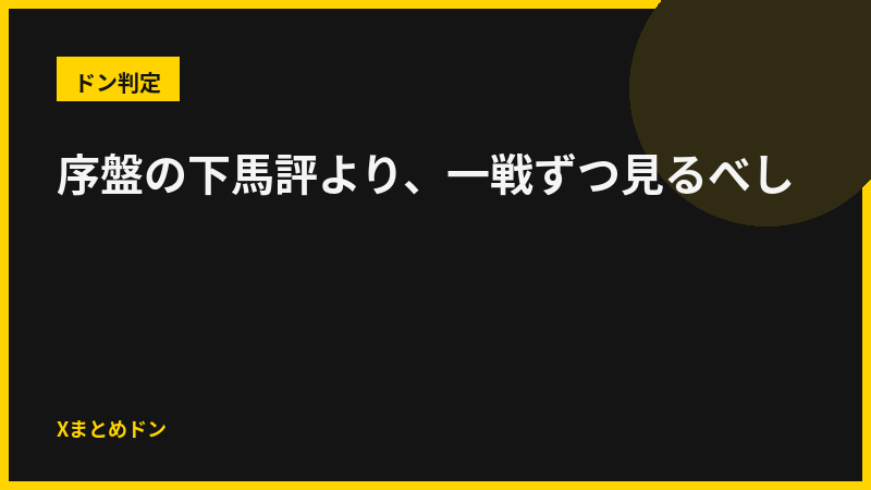 黒兎のドン判定: 序盤の下馬評より、一戦ずつ見るべし